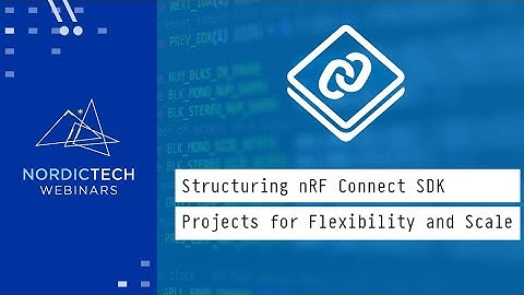 Structuring nRF Connect SDK Projects for Flexibility and Scale