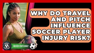 Why Do Travel And Pitch Influence Soccer Player Injury Risk? - Soccer Stats Vault