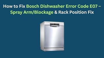 How to Fix Bosch Dishwasher Error Code E07 – Spray Arm/Blockage & Rack Position Fix
