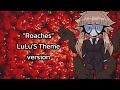 "Roaches" [ LuLus Theme Version ]