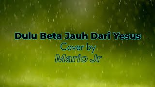 Dulu Beta Jauh Dari Yesus (Terlalu Berharga) - Cover by Mario Jr (Lirik Lagu Rohani)