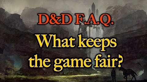 D&D FAQ #2 - How can this game be fair?