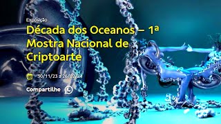 Exposição Década dos Oceanos – 1ª Mostra Nacional de Criptoarte - CCBB RJ