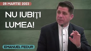 Emanuel Fedur - Nu iubiți lumea! | PREDICĂ 2023