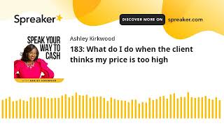 183: What do I do when the client thinks my price is too high
