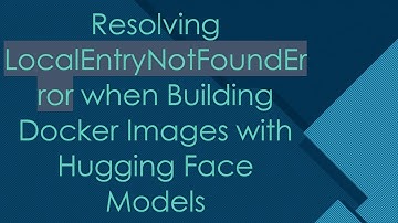 Resolving LocalEntryNotFoundError when Building Docker Images with Hugging Face Models