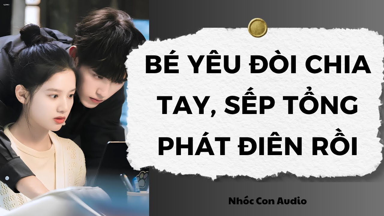 [Truyện Audio] Bé Yêu Đòi Chia Tay, Sếp Tổng Phát Điên Rồi | Nhóc Con Audio