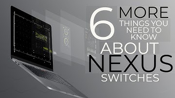 Six More Things You Need To Know About Nexus Switches