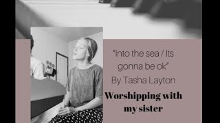 Worshipping with my sister / Into The Sea / It’s Gonna Be Ok by Tasha Layton
