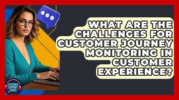 What Are The Challenges For Customer Journey Monitoring In Customer Experience?