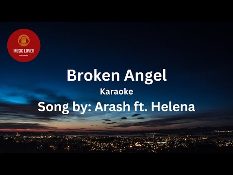 Broken angel (karaoke)                           Song by: Arash ft. Helena