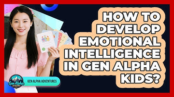 How To Develop Emotional Intelligence In Gen Alpha Kids? - Gen Alpha Adventures