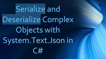 Serialize and Deserialize Complex Objects with System.Text.Json in C#