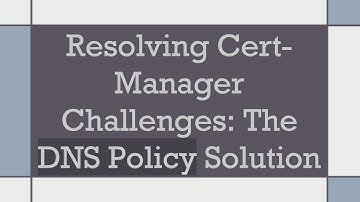 Resolving Cert-Manager Challenges: The DNS Policy Solution