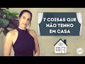 7 COISAS que não tenho mais em CASA | MINIMALISMO