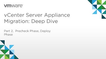 vCenter Server Appliance Migration - Module 2: Deep Dive (Part 2) Precheck Phase, Deploy Phase