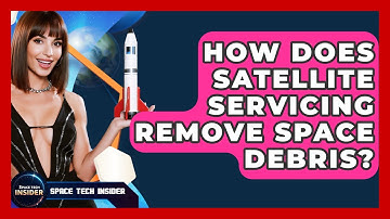 How Does Satellite Servicing Remove Space Debris? - Space Tech Insider