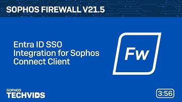 Sophos Firewall v21.5: Entra ID SSO Integration for Sophos Connect Client