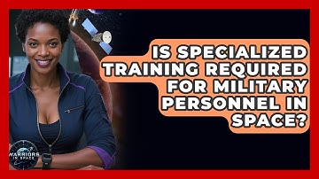 Is Specialized Training Required for Military Personnel in Space? - Warriors In Space