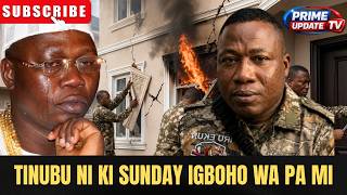 TINUBU NI KI SUNDAY IGBOHO WA PA MI. GANI ADAMS TI PARIWO SITA O!