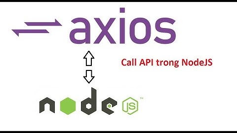 Call API trong NodeJS | Axios