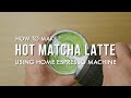 Matcha latte hot latte using your home espresso machine