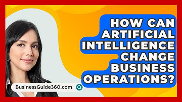 How Can Artificial Intelligence Change Business Operations? - BusinessGuide360.com