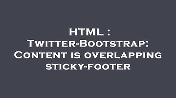 HTML : Twitter-Bootstrap: Content is overlapping sticky-footer