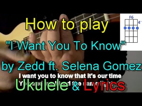 how-to-play-i-want-you-to-know-by-zedd-ft-selena-gomez-ukulele-guitar-chords-lyrics