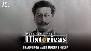 Perspectivas históricas | Ricardo Flores Magón: memoria e historia