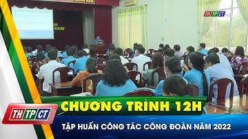 Tập huấn công tác công đoàn năm 2022 | Cần Thơ TV