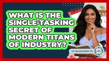 What Is The Single-tasking Secret Of Modern Titans Of Industry? - The Time Management Pro