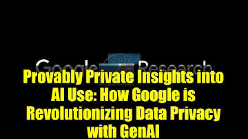 Provably Private Insights into AI Use: How Google is Revolutionizing Data Privacy with GenAI