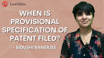 When is the provisional specification of a patent filed  | Bidushi Banerjee | LawSikho IPR