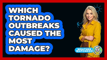 Which Tornado Outbreaks Caused The Most Damage? - Weather Watchdog