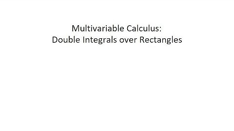 Multivariable Calculus: Double Integrals over Rectangles