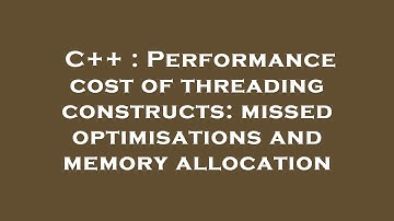 C++ : Performance cost of threading constructs: missed optimisations and memory allocation