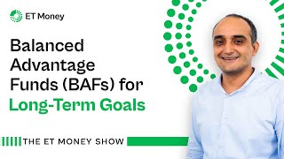 Balanced Advantage Funds (BAFs) for Long-Term Goals | ET Money Show