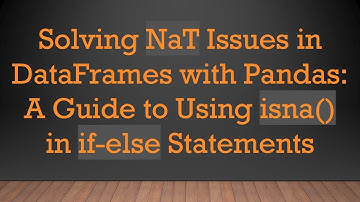 Solving NaT Issues in DataFrames with Pandas: A Guide to Using isna() in if-else Statements