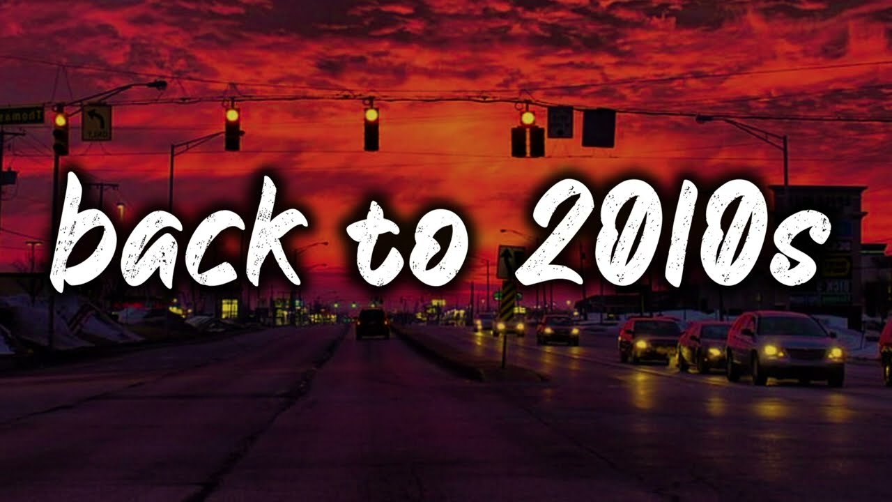 back to 2010s mix ~nostalgia playlist