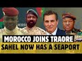 Morocco just joined IBrahim Traore's ; The Sahel States now have a SEA PORT; BurkinaFaso,Mali,Niger