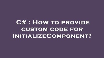 C# : How to provide custom code for InitializeComponent?