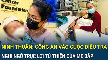 Ninh Thuận: Công an vào cuộc điều tra nghi ngờ trục lợi từ thiện của mẹ Bắp
