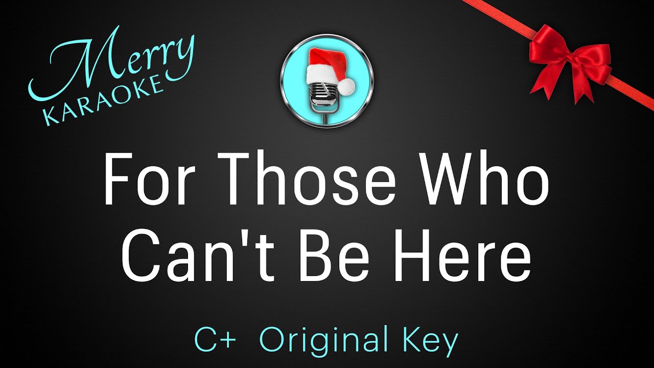 For Those Who Can't Be Here.  C+  Original Key.  Christmas Karaoke