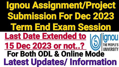 Ignou Assignment Submit Last Date Dec 2023 Term End || Date Extended to 15 Dec 23 or Not ?