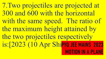 Two projectiles are projected at 300 and 600 with the horizontal with the same speed.  The ratio of