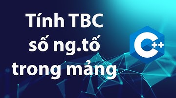 C++ Bài tập 4.6: Trung bình cộng số nguyên tố trong mảng 1 chiều