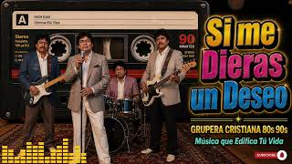 Si me Dieras un Deseo | Música Cristiana Grupera 80s 90s | Alabanzas Cristianas Románticas