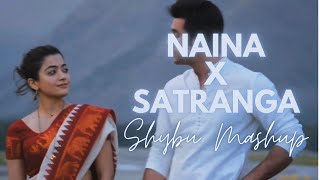 Naina X Satranga | Shybu Mashup | Full Version