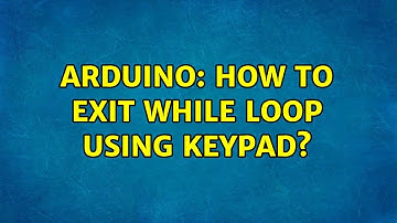 Arduino: How to exit while loop using keypad? (2 Solutions!!)